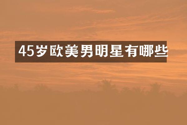 45岁欧美男明星有哪些