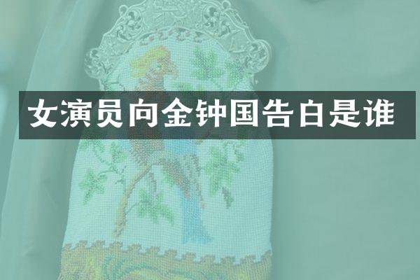 女演员向金钟国告白是谁