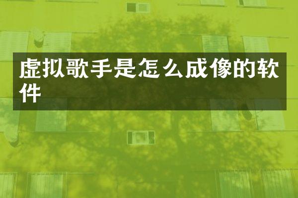 虚拟歌手是怎么成像的软件