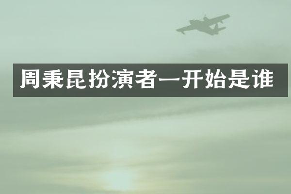 周秉昆扮演者一开始是谁
