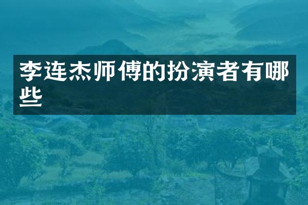 李连杰师傅的扮演者有哪些