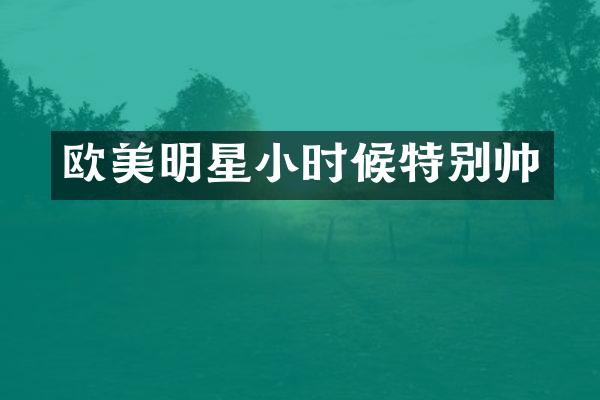 欧美明星小时候特别帅