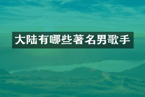大陆有哪些著名男歌手