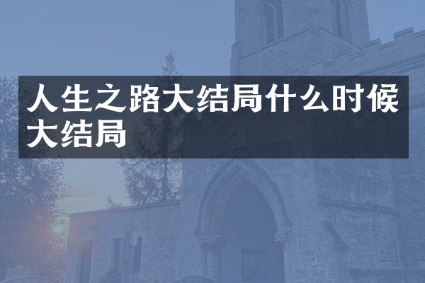 人生之路大结局什么时候大结局