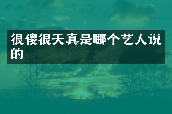 很傻很天真是哪个艺人说的