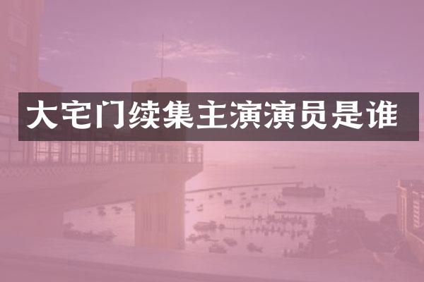 大宅门续集主演演员是谁