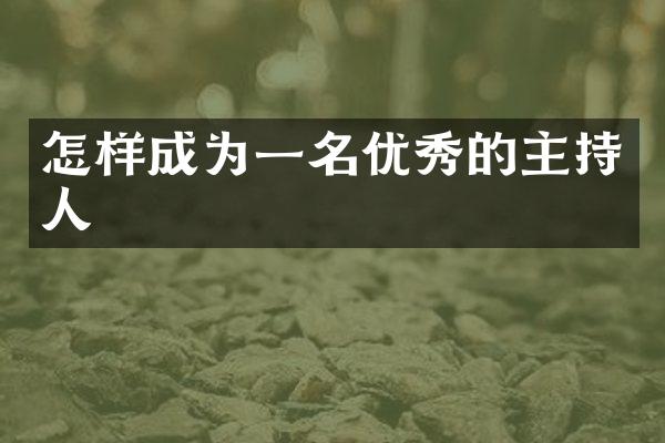 怎样成为一名优秀的主持人