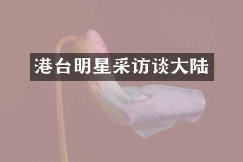 港台明星采访谈大陆
