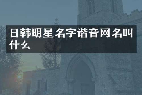 日韩明星名字谐音网名叫什么