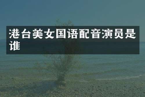 港台国语配音演员是谁