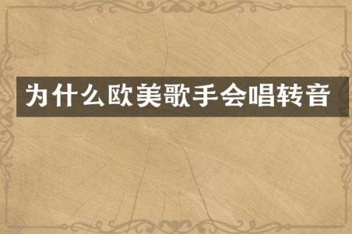 为什么欧美歌手会唱转音