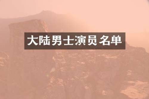 大陆男士演员名单