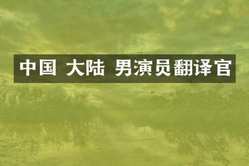 中国 大陆 男演员翻译官