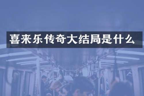 喜来乐传奇大结局是什么