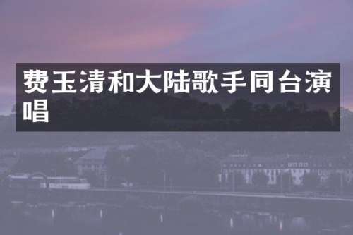 费玉清和大陆歌手同台演唱