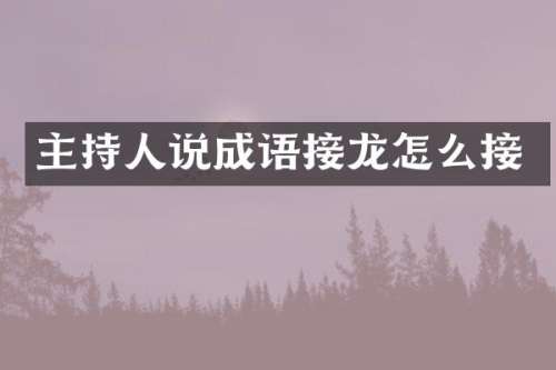 主持人说成语接龙怎么接