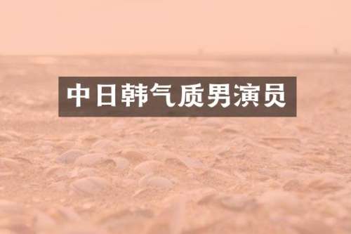 中日韩气质男演员