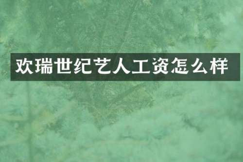 欢瑞世纪艺人工资怎么样