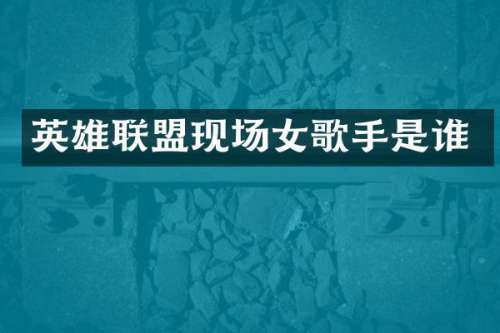 英雄联盟现场女歌手是谁
