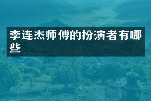 李连杰师傅的扮演者有哪些