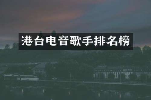 港台电音歌手排名榜
