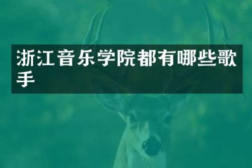浙江音乐学院都有哪些歌手