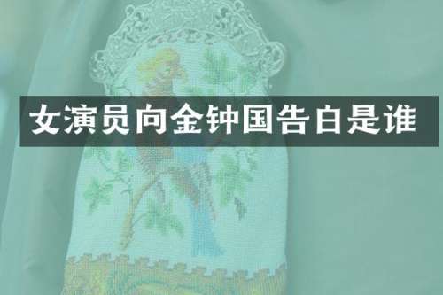 女演员向金钟国告白是谁