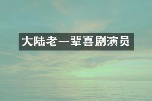 大陆老一辈喜剧演员