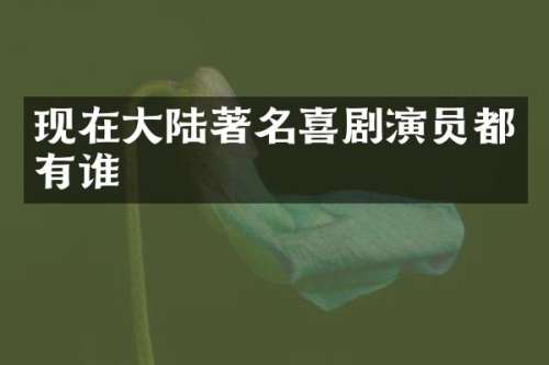 现在大陆著名喜剧演员都有谁