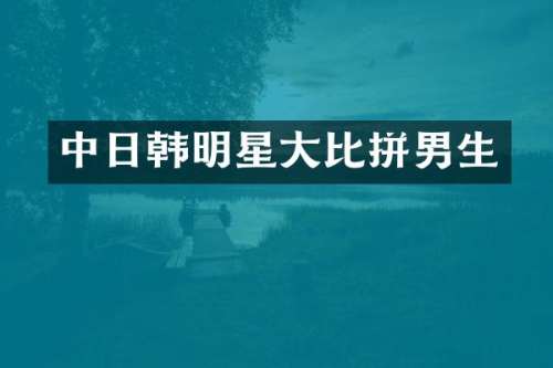 中日韩明星大比拼男生