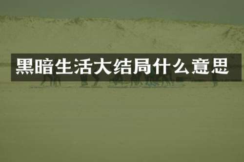 黑暗生活大结局什么意思