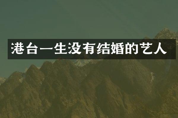 港台一生没有结婚的艺人