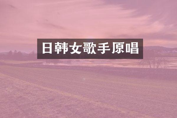日韩女歌手原唱