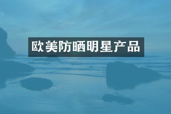 欧美防晒明星产品