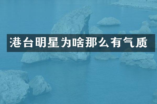 港台明星为啥那么有气质