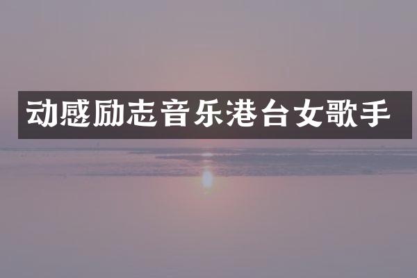 动感励志音乐港台女歌手