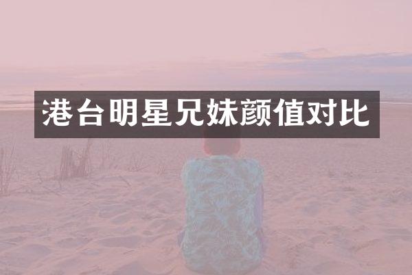 港台明星兄妹颜值对比