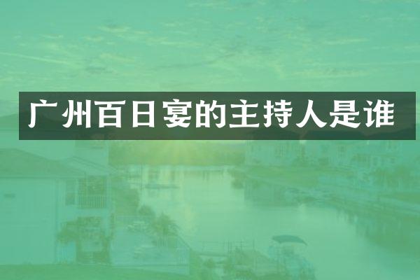 广州百日宴的主持人是谁