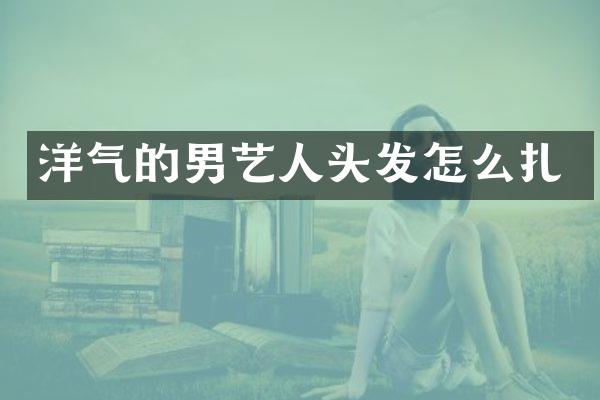 洋气的男艺人头发怎么扎
