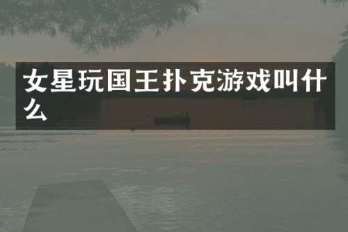 女星玩国王扑克游戏叫什么