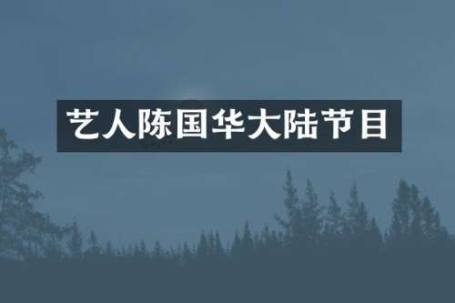 艺人陈国华大陆节目