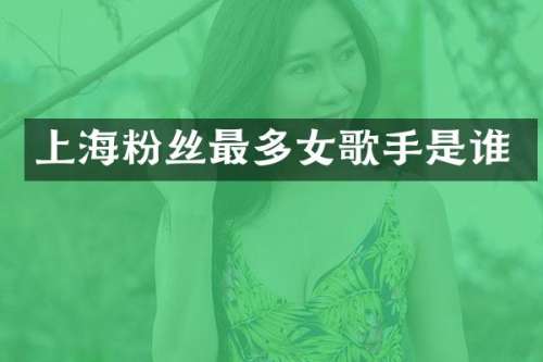 上海粉丝最多女歌手是谁