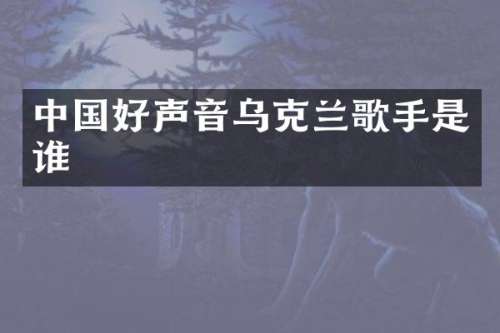 中国好声音乌克兰歌手是谁