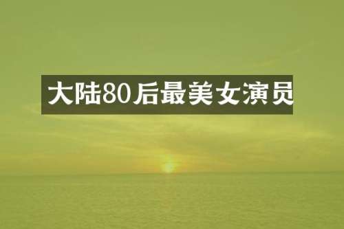 大陆80后最演员