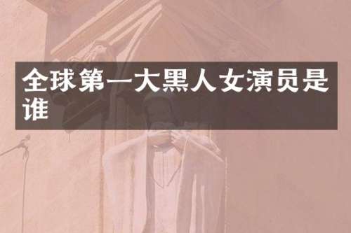 全球第一大黑人女演员是谁