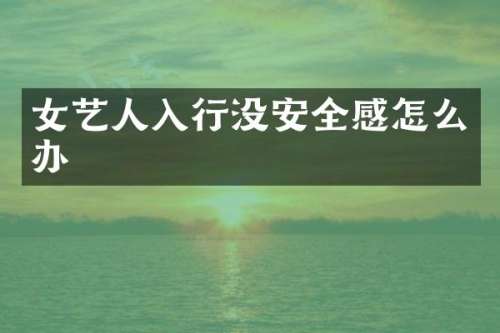 女艺人入行没安全感怎么办