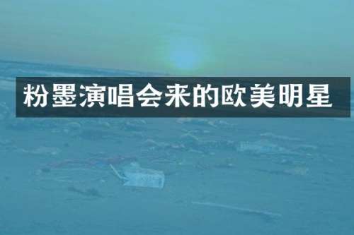 粉墨演唱会来的欧美明星