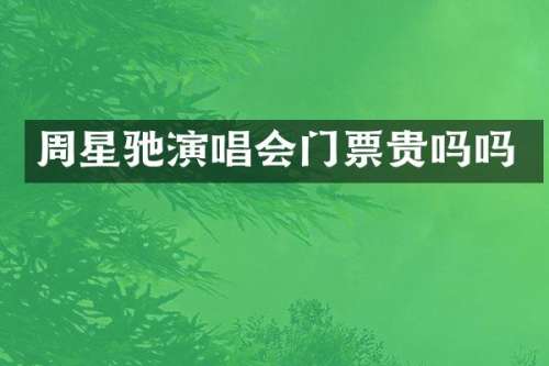 周星驰演唱会门票贵吗吗