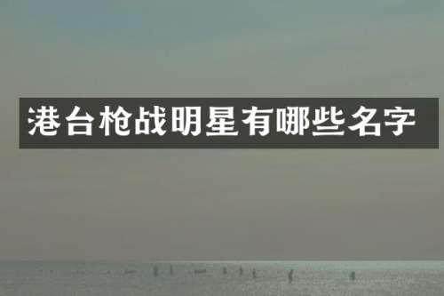 港台战明星有哪些名字