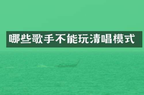 哪些歌手不能玩清唱模式